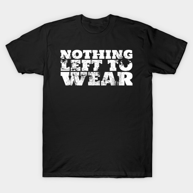 Nothing Left To Wear Funny What Can I Wear? T-Shirt by Welsh Jay